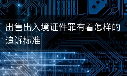 出售出入境证件罪有着怎样的追诉标准