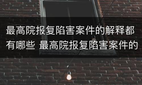 最高院报复陷害案件的解释都有哪些 最高院报复陷害案件的解释都有哪些