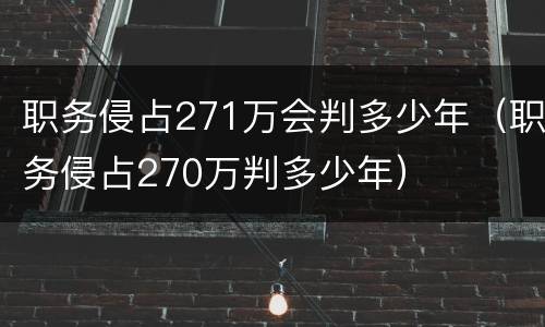 职务侵占271万会判多少年（职务侵占270万判多少年）