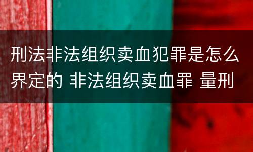 刑法非法组织卖血犯罪是怎么界定的 非法组织卖血罪 量刑