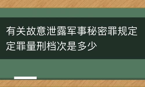 有关故意泄露军事秘密罪规定定罪量刑档次是多少