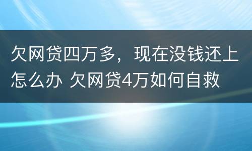 欠网贷四万多，现在没钱还上怎么办 欠网贷4万如何自救
