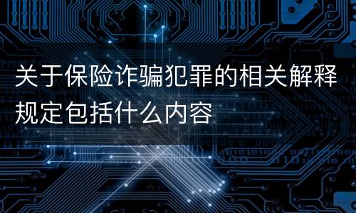 关于保险诈骗犯罪的相关解释规定包括什么内容