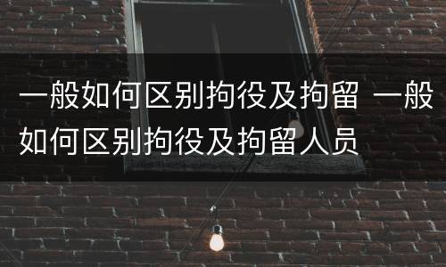 一般如何区别拘役及拘留 一般如何区别拘役及拘留人员