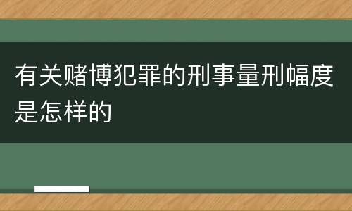 有关赌博犯罪的刑事量刑幅度是怎样的