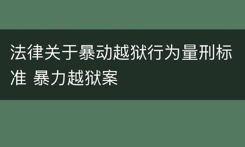 法律关于暴动越狱行为量刑标准 暴力越狱案