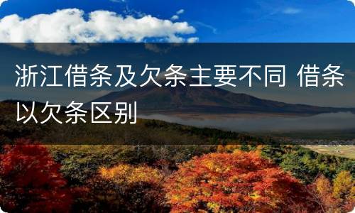 浙江借条及欠条主要不同 借条以欠条区别