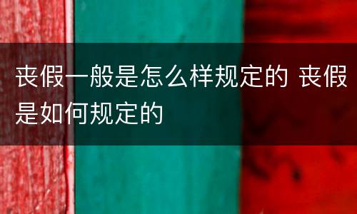 丧假一般是怎么样规定的 丧假是如何规定的