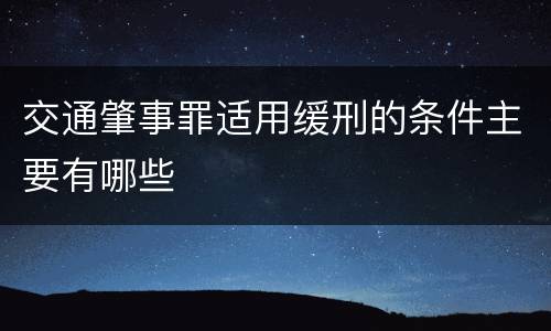 交通肇事罪适用缓刑的条件主要有哪些
