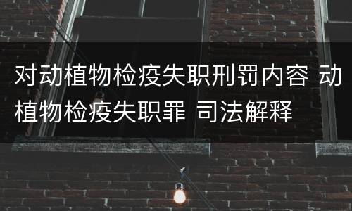 对动植物检疫失职刑罚内容 动植物检疫失职罪 司法解释