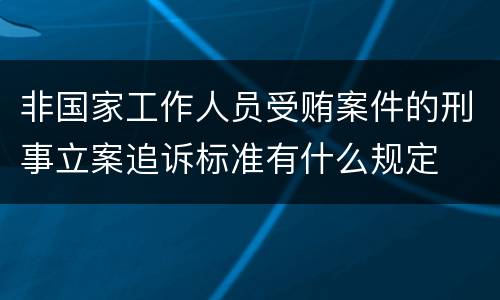 非国家工作人员受贿案件的刑事立案追诉标准有什么规定