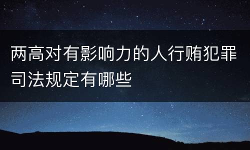 两高对有影响力的人行贿犯罪司法规定有哪些