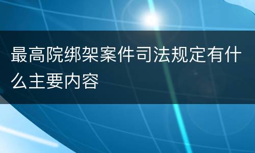 最高院绑架案件司法规定有什么主要内容