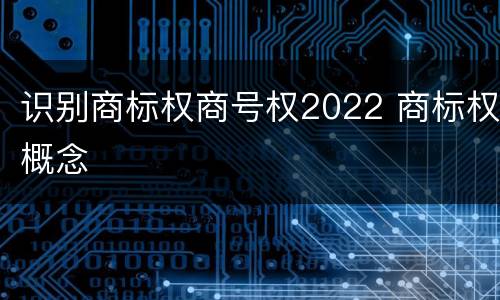 识别商标权商号权2022 商标权概念
