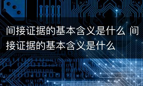间接证据的基本含义是什么 间接证据的基本含义是什么
