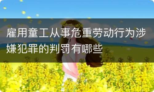 雇用童工从事危重劳动行为涉嫌犯罪的判罚有哪些