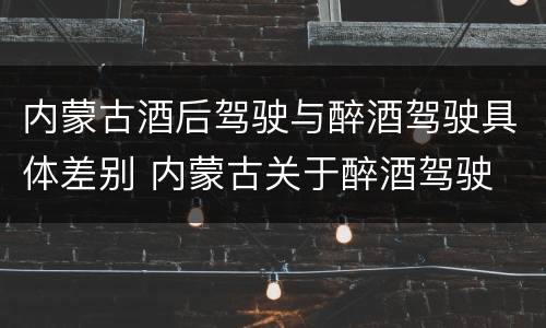 内蒙古酒后驾驶与醉酒驾驶具体差别 内蒙古关于醉酒驾驶