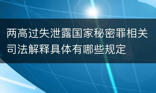 两高过失泄露国家秘密罪相关司法解释具体有哪些规定