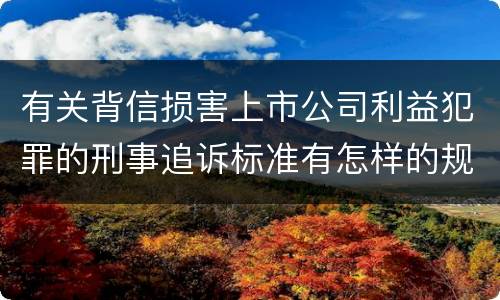 有关背信损害上市公司利益犯罪的刑事追诉标准有怎样的规定