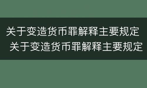 关于变造货币罪解释主要规定 关于变造货币罪解释主要规定有