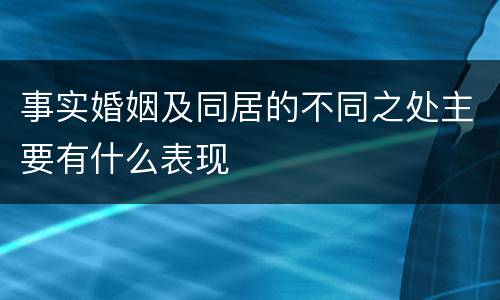 事实婚姻及同居的不同之处主要有什么表现