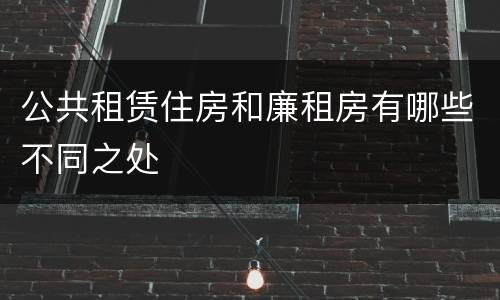 公共租赁住房和廉租房有哪些不同之处