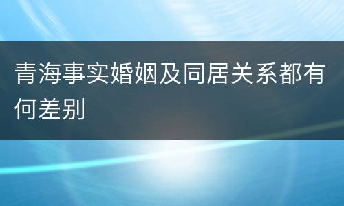 青海事实婚姻及同居关系都有何差别