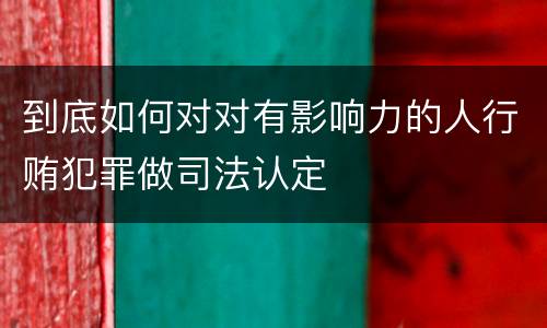 到底如何对对有影响力的人行贿犯罪做司法认定