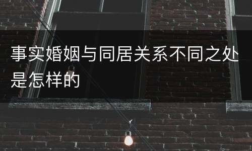 事实婚姻与同居关系不同之处是怎样的