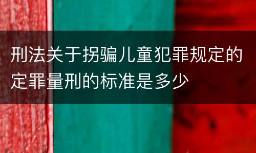 刑法关于拐骗儿童犯罪规定的定罪量刑的标准是多少