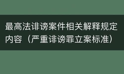 最高法诽谤案件相关解释规定内容（严重诽谤罪立案标准）