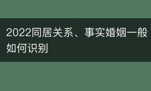 2022同居关系、事实婚姻一般如何识别