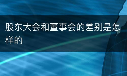 股东大会和董事会的差别是怎样的