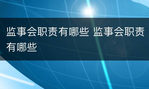 监事会职责有哪些 监事会职责有哪些