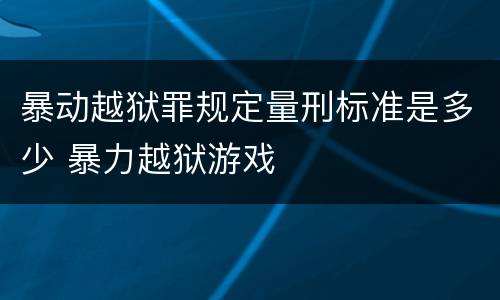 暴动越狱罪规定量刑标准是多少 暴力越狱游戏