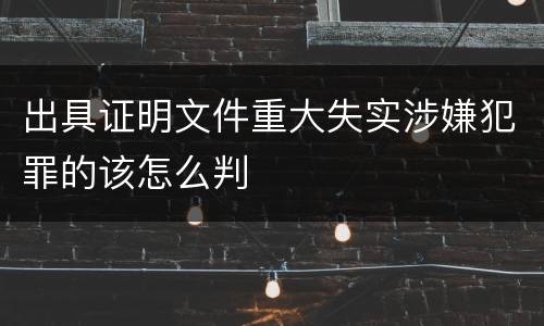 出具证明文件重大失实涉嫌犯罪的该怎么判