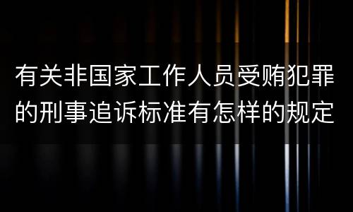 有关非国家工作人员受贿犯罪的刑事追诉标准有怎样的规定
