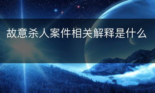 故意杀人案件相关解释是什么