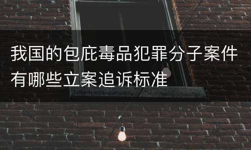 我国的包庇毒品犯罪分子案件有哪些立案追诉标准