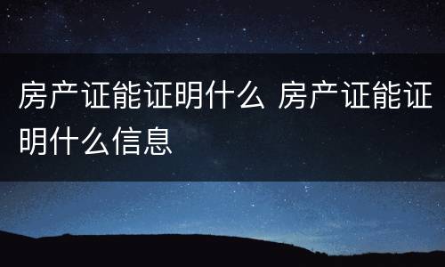 房产证能证明什么 房产证能证明什么信息