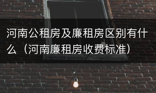 河南公租房及廉租房区别有什么（河南廉租房收费标准）
