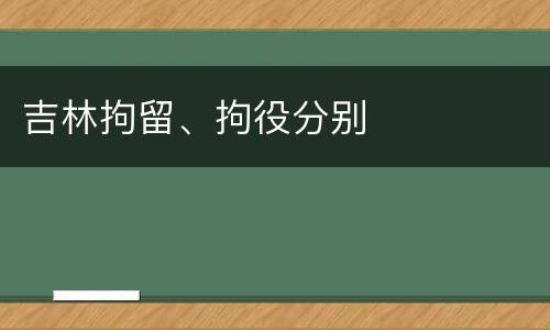 吉林拘留、拘役分别
