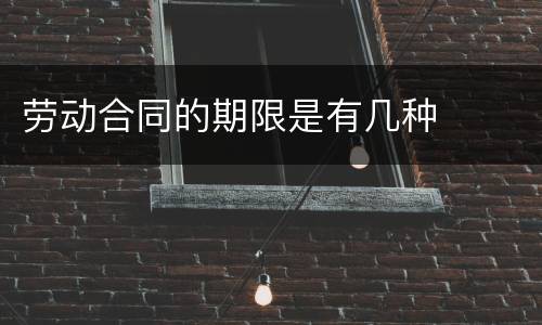 劳动合同的期限是有几种