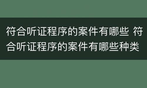 符合听证程序的案件有哪些 符合听证程序的案件有哪些种类