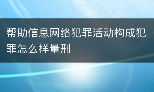 帮助信息网络犯罪活动构成犯罪怎么样量刑