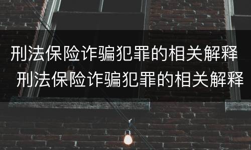 刑法保险诈骗犯罪的相关解释 刑法保险诈骗犯罪的相关解释有哪些