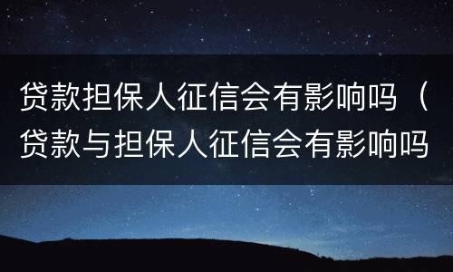 贷款担保人征信会有影响吗（贷款与担保人征信会有影响吗）