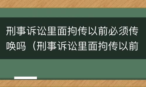 刑事诉讼里面拘传以前必须传唤吗（刑事诉讼里面拘传以前必须传唤吗为什么）