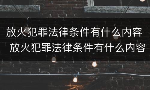 放火犯罪法律条件有什么内容 放火犯罪法律条件有什么内容吗