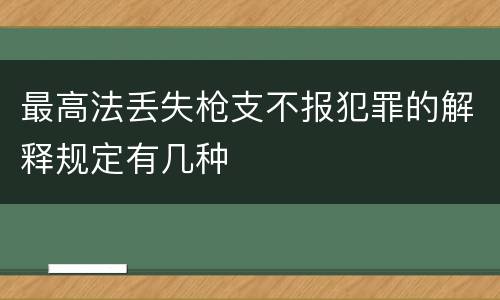 最高法丢失枪支不报犯罪的解释规定有几种